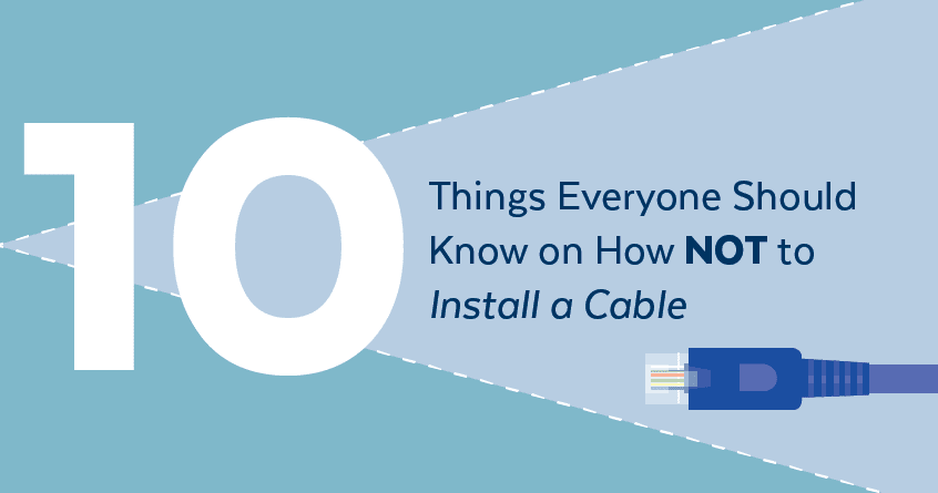 10 Things Everyone Should Know on How NOT to Install a Cable