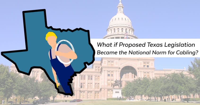 What if Proposed Texas Legislation Became the National Norm for Cabling?