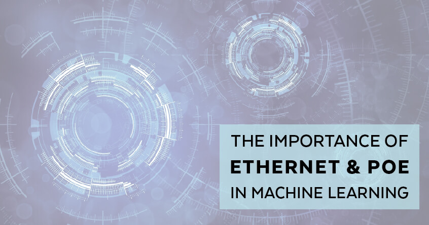 The Importance of Ethernet and PoE in Machine Learning