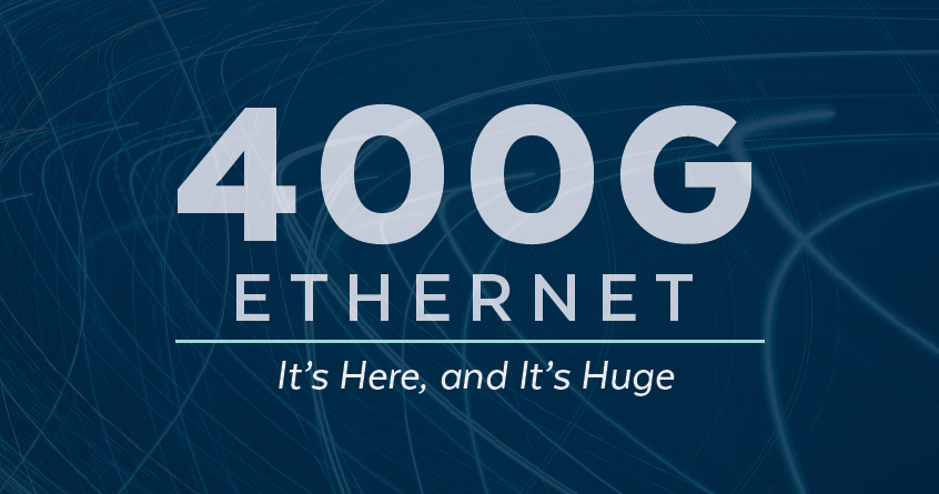 400G Ethernet: It’s Here, and It’s Huge