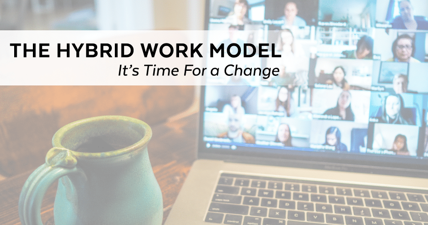 The Hybrid Work Model: It’s Time For a Change