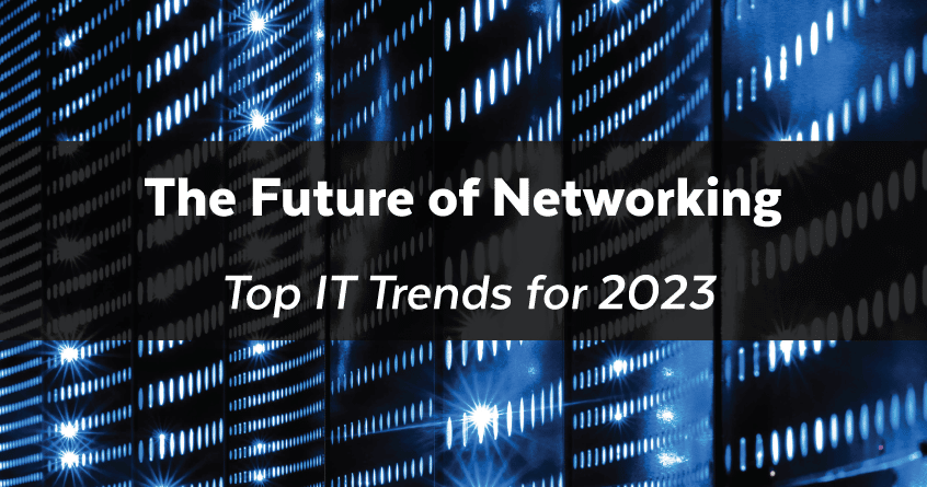 The Future of Networking: Top IT Trends for 2023